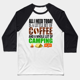 All I Need Today Is A Little Bit Of Coffee And A Whole Lot Of Camping Baseball T-Shirt